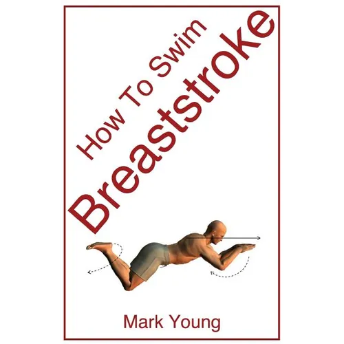How to Swim Breaststroke: A Step-By-Step Guide for Beginners Learning Breaststroke Technique - Paperback
