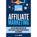 Affiliate Marketing: Affiliate Marketing Guide on How to Make 6 Figure Online Business For Beginner - Paperback