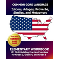 COMMON CORE LANGUAGE Idioms, Adages, Proverbs, Similes, and Metaphors Elementary Workbook: 101 Skill-Building Practice Exercises for Grade 3, Grade 4, - Paperback