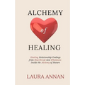 Alchemy of Healing: Healing Relationship Endings From Heartbreak into Wholeness Inside the Alchemy of Nature - Paperback