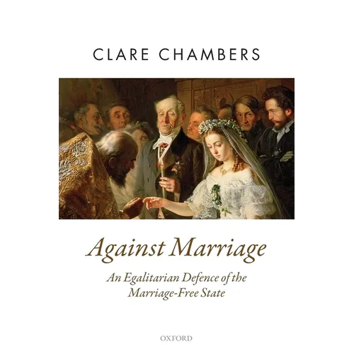 Against Marriage: An Egalitarian Defence of the Marriage-Free State - Paperback