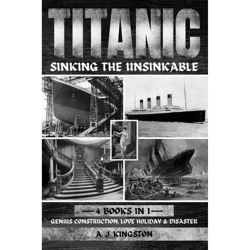 Titanic - Sinking The Unsinkable: Genius Construction, Love Holiday & Disaster - Paperback