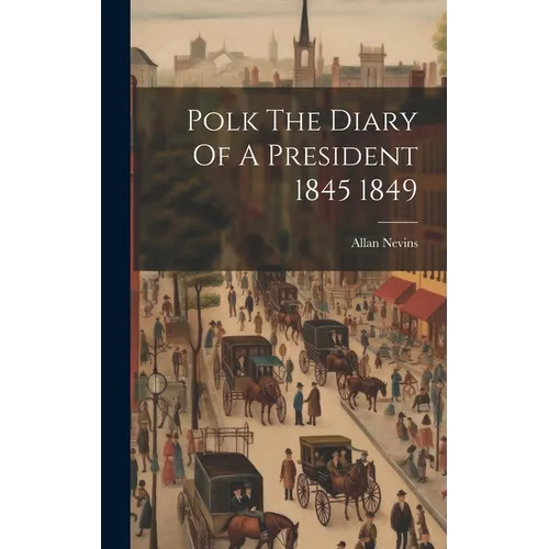 Polk The Diary Of A President 1845 1849 - Hardcover