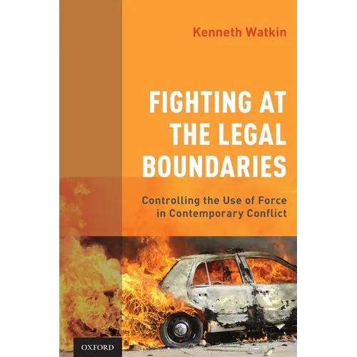 Fighting at the Legal Boundaries: Controlling the Use of Force in Contemporary Conflict - Paperback