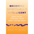 Becoming Spiritually Intelligent: Nine Paths Toward Your Most Loving Self - Paperback