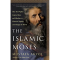 The Islamic Moses: How the Prophet Inspired Jews and Muslims to Flourish Together and Change the World - Hardcover