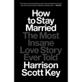 How to Stay Married: The Most Insane Love Story Ever Told - Paperback