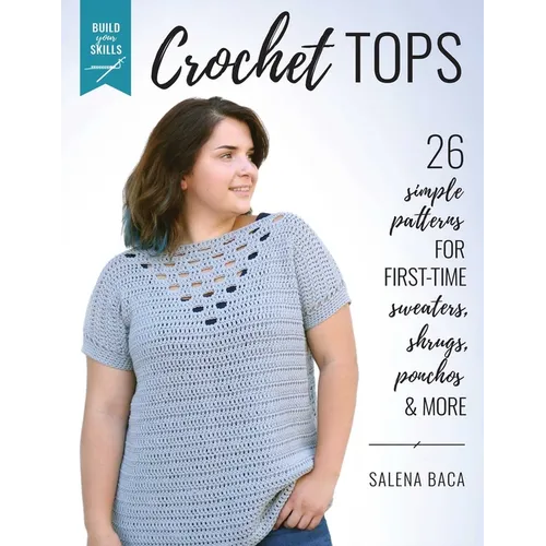 Build Your Skills Crochet Tops: 26 Simple Patterns for First-Time Sweaters, Shrugs, Ponchos & More - Paperback