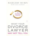 What Your Divorce Lawyer May Not Tell You: The 125 Questions Every Woman Should Ask - Paperback