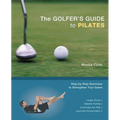 The Golfer's Guide to Pilates: Step-By-Step Exercises to Strengthen Your Game - Paperback