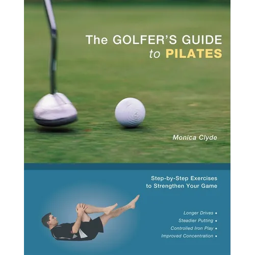 The Golfer's Guide to Pilates: Step-By-Step Exercises to Strengthen Your Game - Paperback