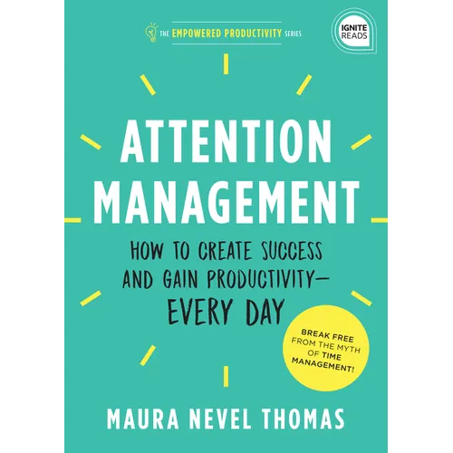 Attention Management: How to Create Success and Gain Productivity -- Every Day - Hardcover