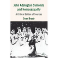 John Addington Symonds (1840-1893) and Homosexuality: A Critical Edition of Sources - Hardcover