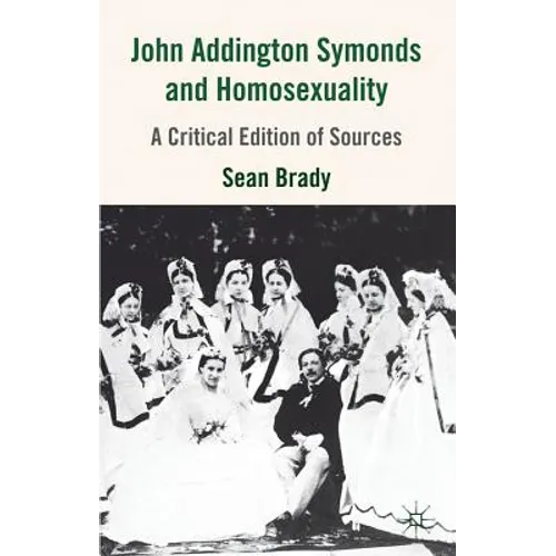 John Addington Symonds (1840-1893) and Homosexuality: A Critical Edition of Sources - Hardcover