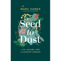 Seed to Dust: Life, Nature, and a Country Garden - Paperback
