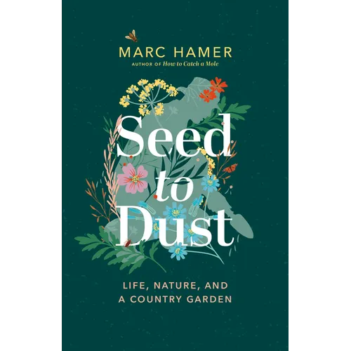 Seed to Dust: Life, Nature, and a Country Garden - Paperback