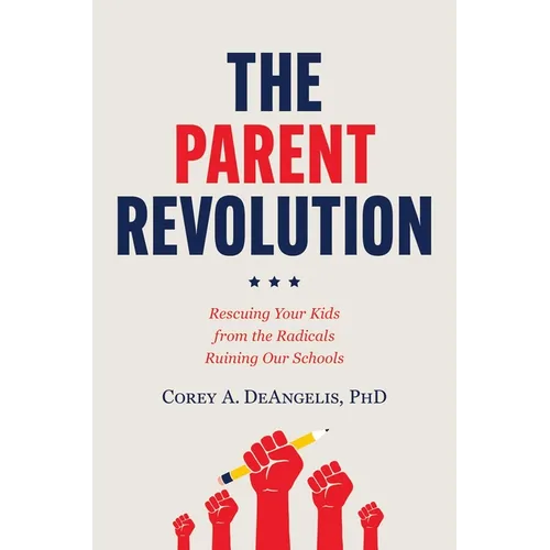 The Parent Revolution: Rescuing Your Kids from the Radicals Ruining Our Schools - Hardcover