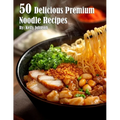 50 Delicious Premium Noodle Recipes - Paperback