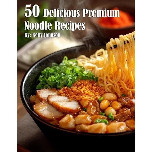 50 Delicious Premium Noodle Recipes - Paperback