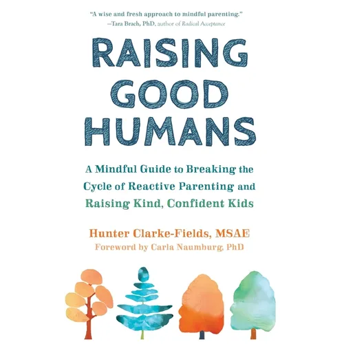 Raising Good Humans: A Mindful Guide to Breaking the Cycle of Reactive Parenting and Raising Kind, Confident Kids - Hardcover