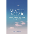 Be Still and Soar Finding Strength and Solace in Any Storm - Paperback