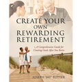 Create Your Own Rewarding Retirement: A Comprehensive Guide for Creating Goals After You Retire - Paperback