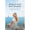 Where Is Your Boat Headed?: Igniting the entrepreneurial spark for those eager to live life on their terms - Paperback