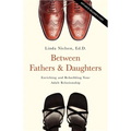 Between Fathers and Daughters: Enriching and Rebuilding Your Adult Relationship - Paperback