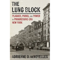 The Lung Block: Plagues, Parks, and Power in Progressive-Era New York - Hardcover