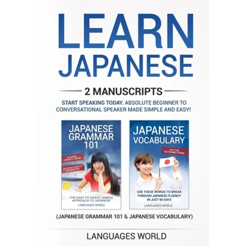 Learn Japanese: 2 manuscripts - Start Speaking Today. Absolute Beginner To Conversational Speaker Made Simple and Easy! - Paperback
