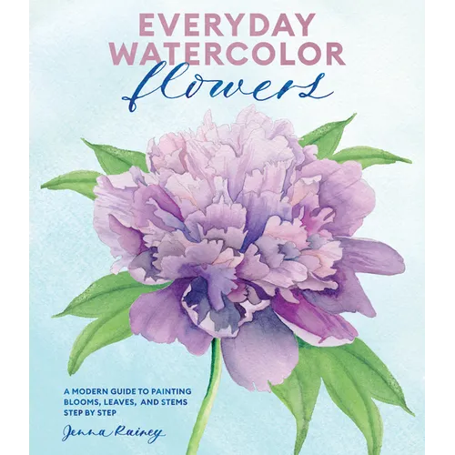Everyday Watercolor Flowers: A Modern Guide to Painting Blooms, Leaves, and Stems Step by Step - Paperback