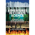 Adventures in Climate Science: Scientists' Tales from the Frontiers of Climate Change - Paperback
