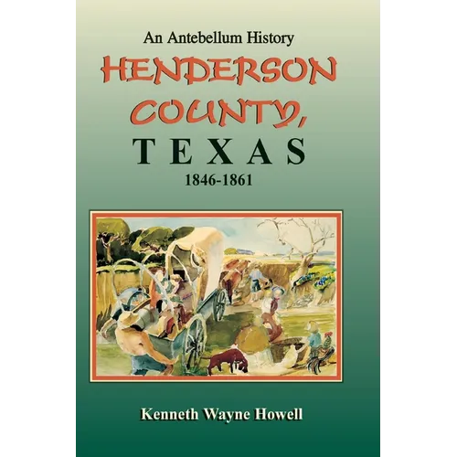An Antebellum History: Henderson County, Texas, 1846-1861 - Paperback