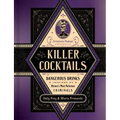 Killer Cocktails: Dangerous Drinks Inspired by History's Most Nefarious Criminals - Hardcover