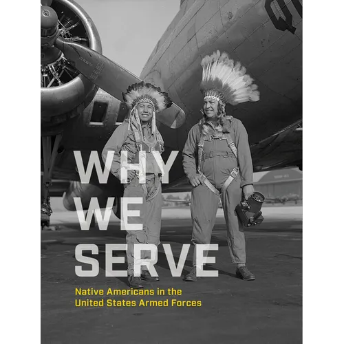Why We Serve: Native Americans in the United States Armed Forces - Hardcover