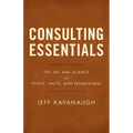 Consulting Essentials: The Art and Science of People, Facts, and Frameworks - Paperback