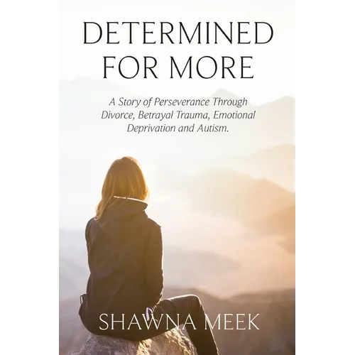 Determined for More: A Story of Perseverance Through Divorce, Betrayal Trauma, Emotional Deprivation and Autism - Paperback
