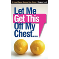 Let Me Get This Off My Chest: A Breast Cancer Survivor Over-Shares - Paperback