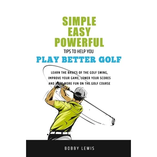 Simple, Easy Powerful Tips to Help You Play Better Golf - Paperback