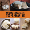 Natural Small Batch Cheesemaking: A Homesteader's Guide to Natural Cheesemaking - Paperback