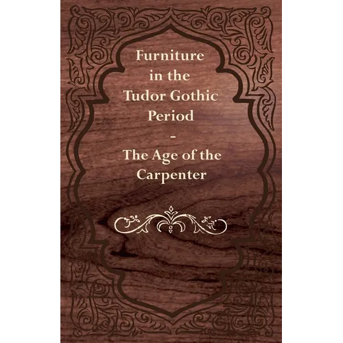 Furniture in the Tudor Gothic Period - The Age of the Carpenter - Paperback