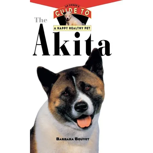 The Akita: An Owner's Guide to a Happy Healthy Pet - Hardcover