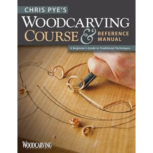 Chris Pye's Woodcarving Course & Reference Manual: A Beginner's Guide to Traditional Techniques - Paperback