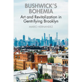 Bushwick's Bohemia: Art and Revitalization in Gentrifying Brooklyn - Paperback