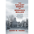 The Violent World of Broadus Miller: A Story of Murder, Lynch Mobs, and Judicial Punishment in the Carolinas - Paperback