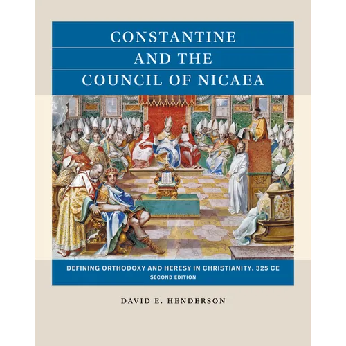 Constantine and the Council of Nicaea, Second Edition: Defining Orthodoxy and Heresy in Christianity, 325 CE - Paperback