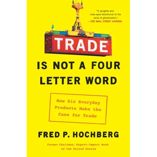 Trade Is Not a Four-Letter Word: How Six Everyday Products Make the Case for Trade - Paperback