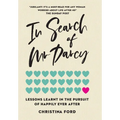 In Search of Mr Darcy: Lessons Learnt In The Pursuit of Happily Ever After - Hardcover