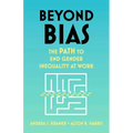 Beyond Bias: The Path to End Gender Inequality at Work - Hardcover