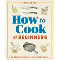 How to Cook for Beginners: An Easy Cookbook for Learning the Basics - Paperback